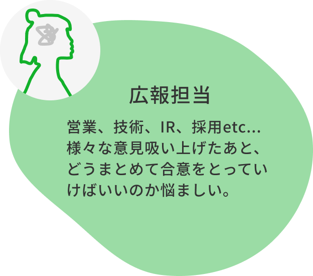 広報担当：営業、技術、IR、採用etc
様々な意見吸い上げたあと、どうまとめて合意をとっていけばいいのか悩ましい。